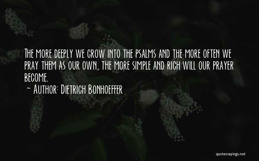 Dietrich Bonhoeffer Quotes: The More Deeply We Grow Into The Psalms And The More Often We Pray Them As Our Own, The More