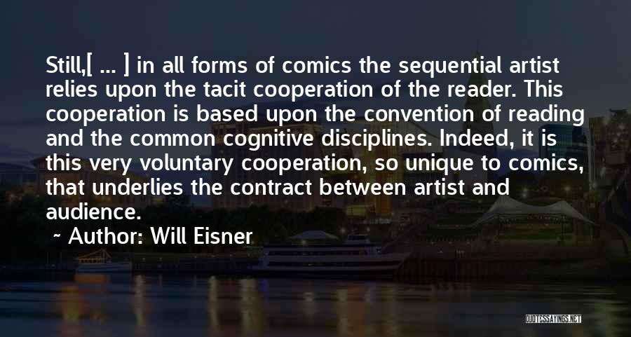 Will Eisner Quotes: Still,[ ... ] In All Forms Of Comics The Sequential Artist Relies Upon The Tacit Cooperation Of The Reader. This