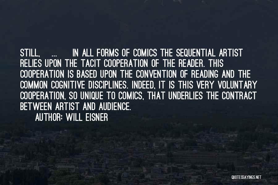 Will Eisner Quotes: Still,[ ... ] In All Forms Of Comics The Sequential Artist Relies Upon The Tacit Cooperation Of The Reader. This