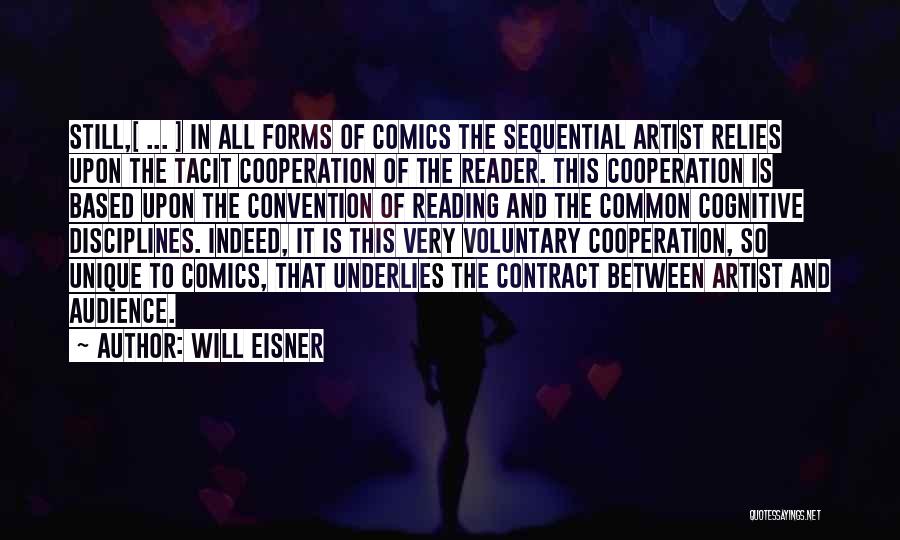 Will Eisner Quotes: Still,[ ... ] In All Forms Of Comics The Sequential Artist Relies Upon The Tacit Cooperation Of The Reader. This