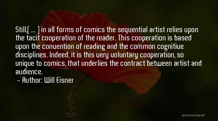 Will Eisner Quotes: Still,[ ... ] In All Forms Of Comics The Sequential Artist Relies Upon The Tacit Cooperation Of The Reader. This