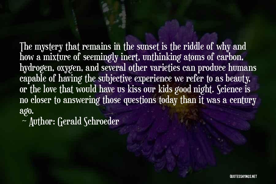 Gerald Schroeder Quotes: The Mystery That Remains In The Sunset Is The Riddle Of Why And How A Mixture Of Seemingly Inert, Unthinking