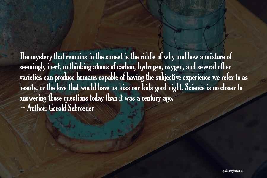 Gerald Schroeder Quotes: The Mystery That Remains In The Sunset Is The Riddle Of Why And How A Mixture Of Seemingly Inert, Unthinking