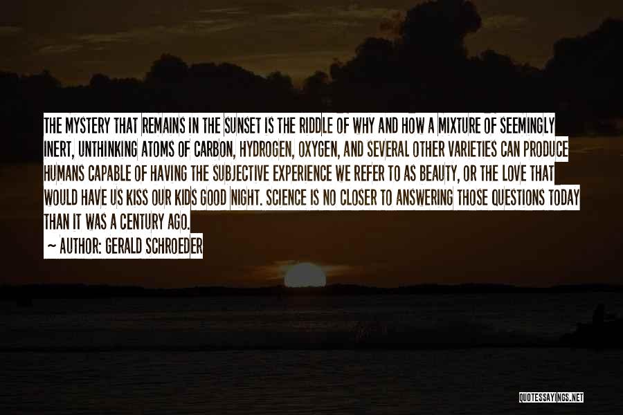 Gerald Schroeder Quotes: The Mystery That Remains In The Sunset Is The Riddle Of Why And How A Mixture Of Seemingly Inert, Unthinking