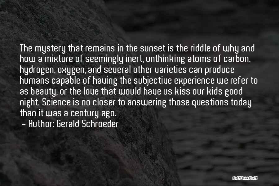 Gerald Schroeder Quotes: The Mystery That Remains In The Sunset Is The Riddle Of Why And How A Mixture Of Seemingly Inert, Unthinking