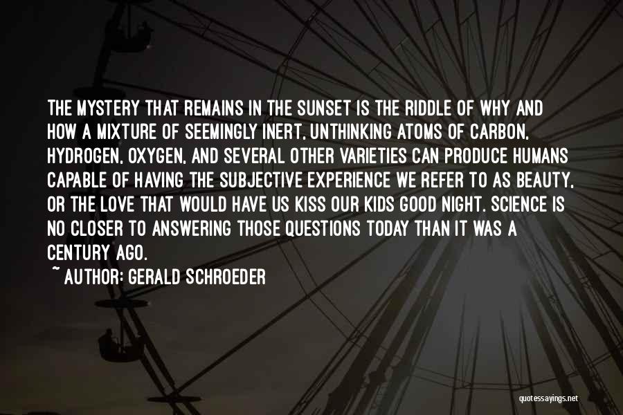 Gerald Schroeder Quotes: The Mystery That Remains In The Sunset Is The Riddle Of Why And How A Mixture Of Seemingly Inert, Unthinking