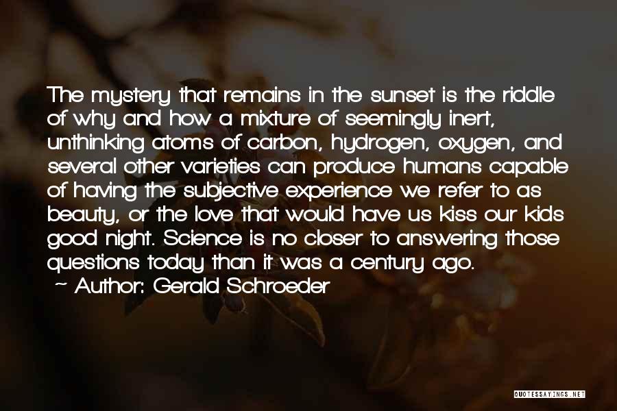 Gerald Schroeder Quotes: The Mystery That Remains In The Sunset Is The Riddle Of Why And How A Mixture Of Seemingly Inert, Unthinking