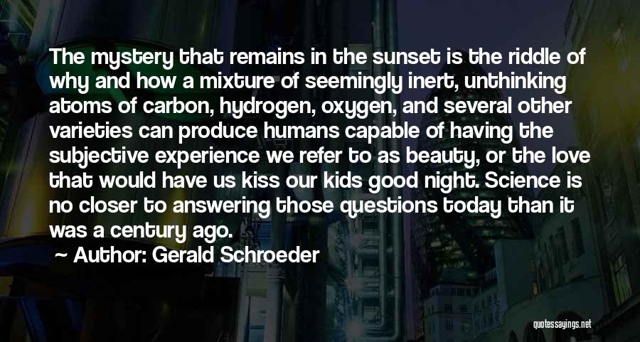 Gerald Schroeder Quotes: The Mystery That Remains In The Sunset Is The Riddle Of Why And How A Mixture Of Seemingly Inert, Unthinking