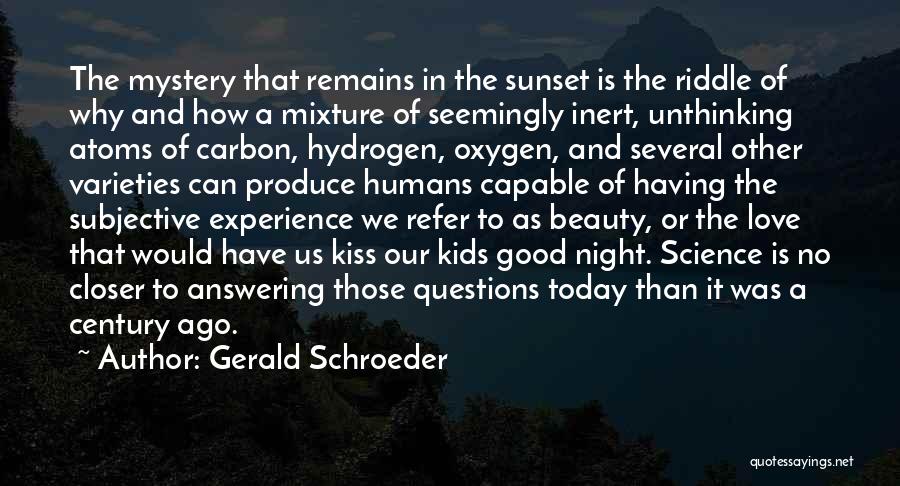 Gerald Schroeder Quotes: The Mystery That Remains In The Sunset Is The Riddle Of Why And How A Mixture Of Seemingly Inert, Unthinking