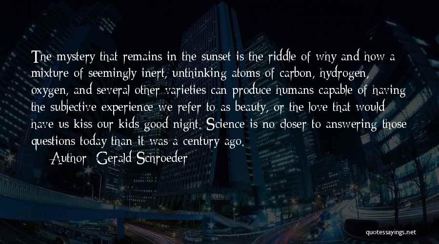 Gerald Schroeder Quotes: The Mystery That Remains In The Sunset Is The Riddle Of Why And How A Mixture Of Seemingly Inert, Unthinking