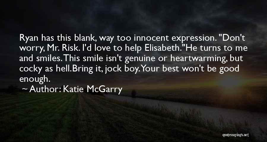 Katie McGarry Quotes: Ryan Has This Blank, Way Too Innocent Expression. Don't Worry, Mr. Risk. I'd Love To Help Elisabeth.he Turns To Me