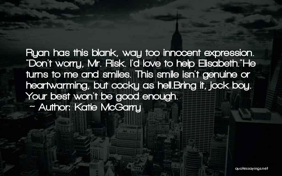 Katie McGarry Quotes: Ryan Has This Blank, Way Too Innocent Expression. Don't Worry, Mr. Risk. I'd Love To Help Elisabeth.he Turns To Me