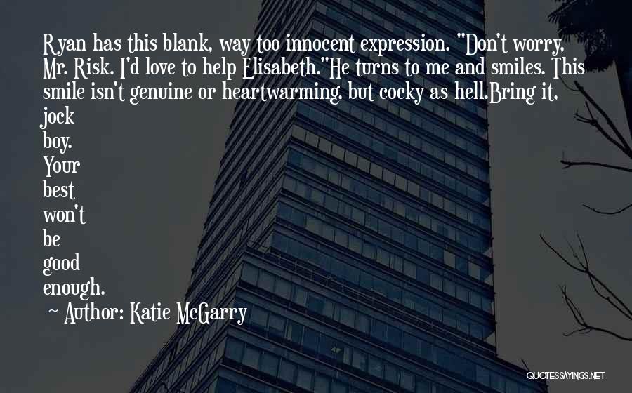 Katie McGarry Quotes: Ryan Has This Blank, Way Too Innocent Expression. Don't Worry, Mr. Risk. I'd Love To Help Elisabeth.he Turns To Me
