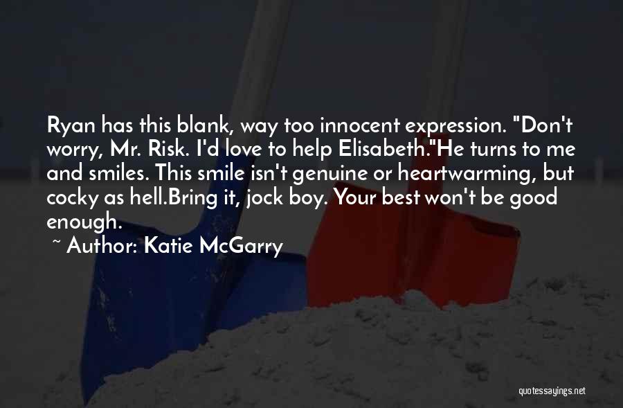 Katie McGarry Quotes: Ryan Has This Blank, Way Too Innocent Expression. Don't Worry, Mr. Risk. I'd Love To Help Elisabeth.he Turns To Me
