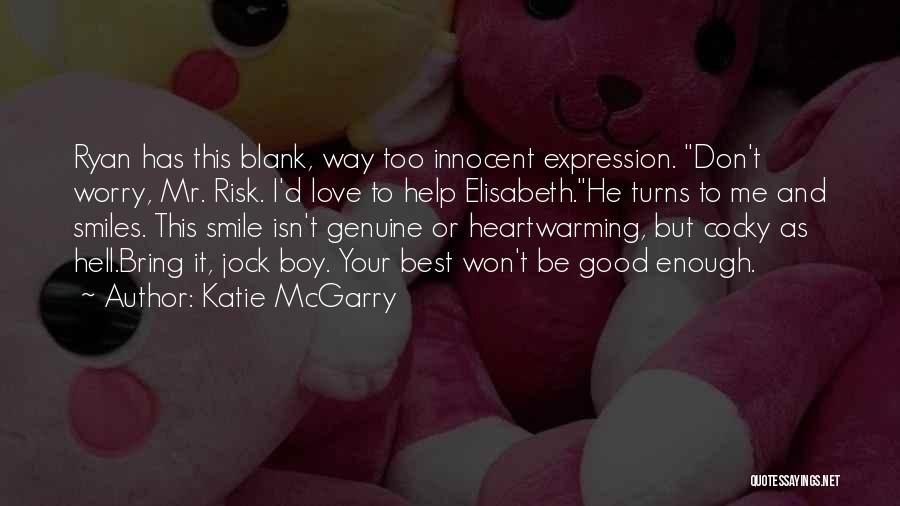 Katie McGarry Quotes: Ryan Has This Blank, Way Too Innocent Expression. Don't Worry, Mr. Risk. I'd Love To Help Elisabeth.he Turns To Me