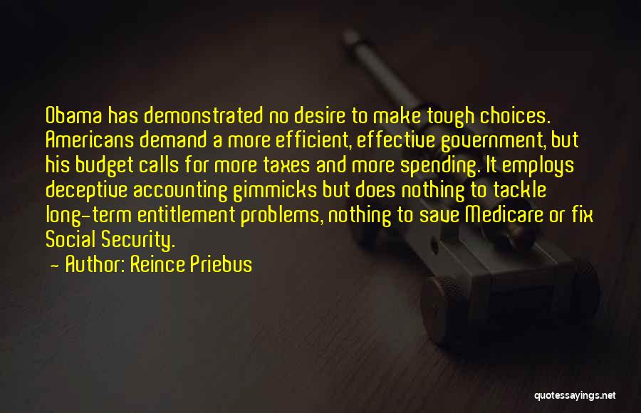 Reince Priebus Quotes: Obama Has Demonstrated No Desire To Make Tough Choices. Americans Demand A More Efficient, Effective Government, But His Budget Calls