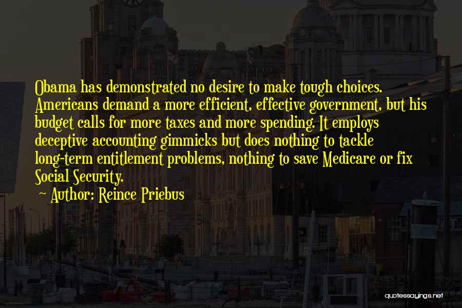 Reince Priebus Quotes: Obama Has Demonstrated No Desire To Make Tough Choices. Americans Demand A More Efficient, Effective Government, But His Budget Calls