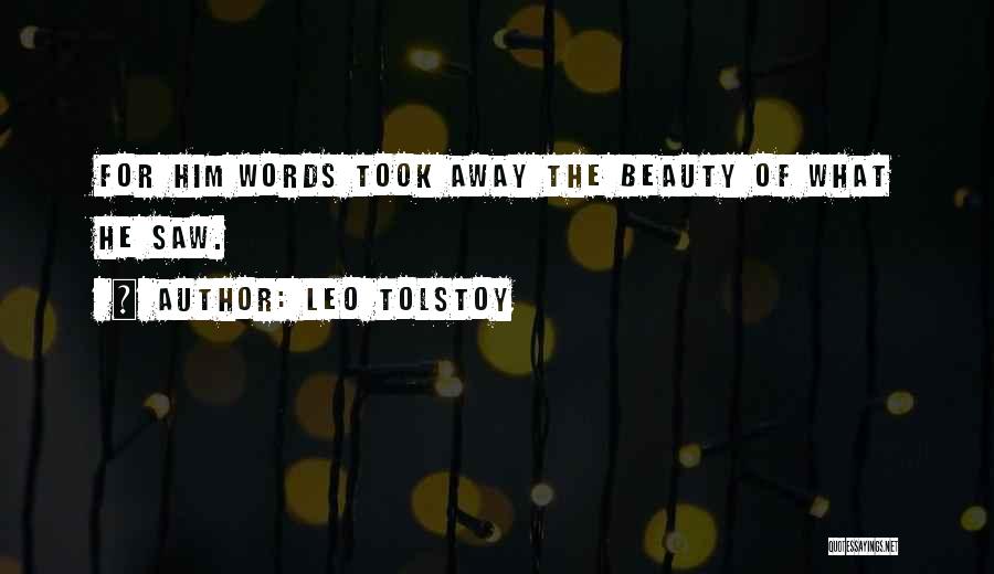 Leo Tolstoy Quotes: For Him Words Took Away The Beauty Of What He Saw.