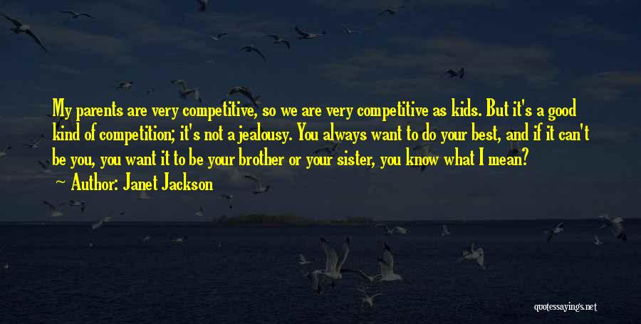 Janet Jackson Quotes: My Parents Are Very Competitive, So We Are Very Competitive As Kids. But It's A Good Kind Of Competition; It's