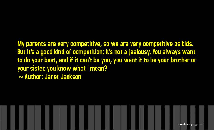 Janet Jackson Quotes: My Parents Are Very Competitive, So We Are Very Competitive As Kids. But It's A Good Kind Of Competition; It's