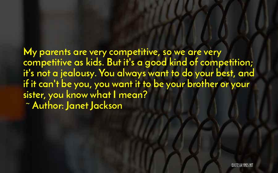 Janet Jackson Quotes: My Parents Are Very Competitive, So We Are Very Competitive As Kids. But It's A Good Kind Of Competition; It's