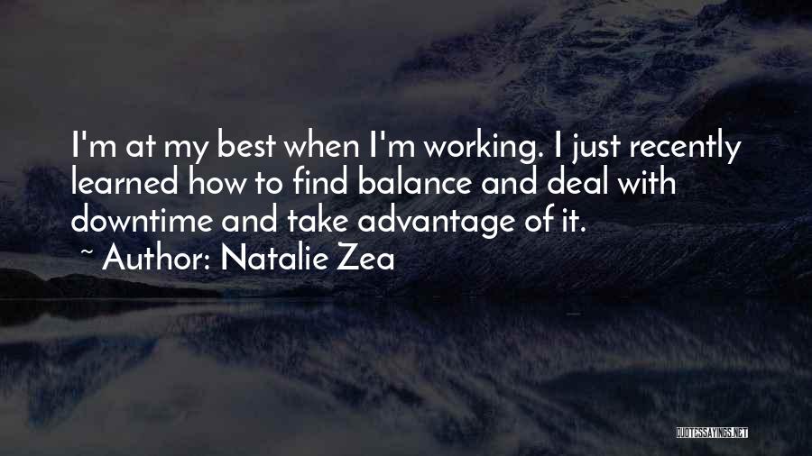 Natalie Zea Quotes: I'm At My Best When I'm Working. I Just Recently Learned How To Find Balance And Deal With Downtime And