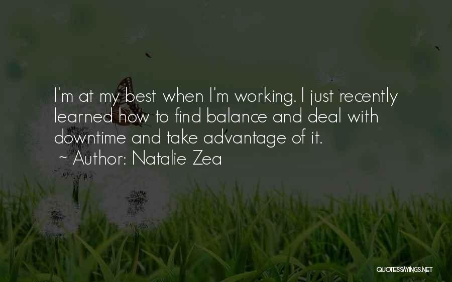 Natalie Zea Quotes: I'm At My Best When I'm Working. I Just Recently Learned How To Find Balance And Deal With Downtime And