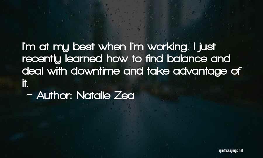 Natalie Zea Quotes: I'm At My Best When I'm Working. I Just Recently Learned How To Find Balance And Deal With Downtime And