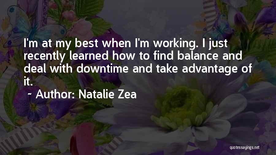 Natalie Zea Quotes: I'm At My Best When I'm Working. I Just Recently Learned How To Find Balance And Deal With Downtime And