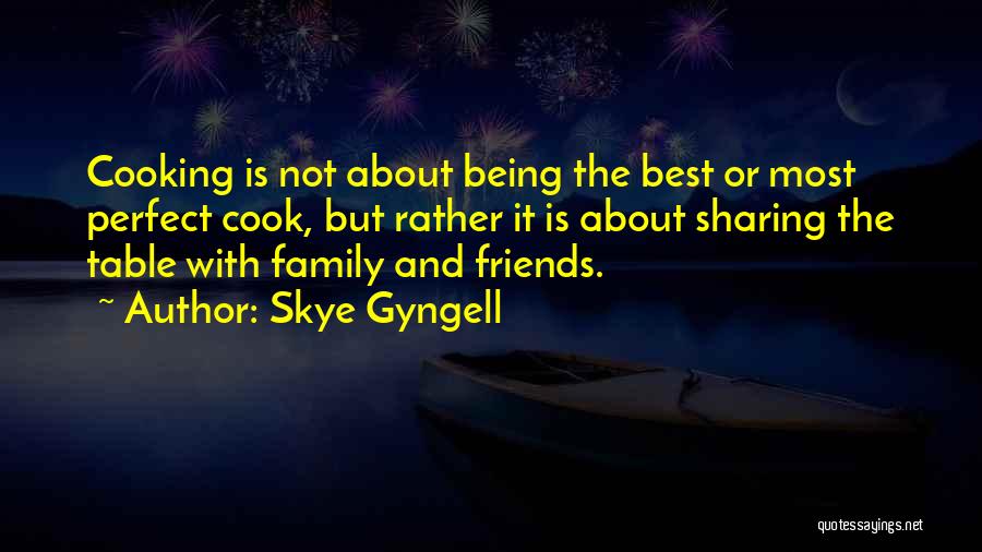 Skye Gyngell Quotes: Cooking Is Not About Being The Best Or Most Perfect Cook, But Rather It Is About Sharing The Table With