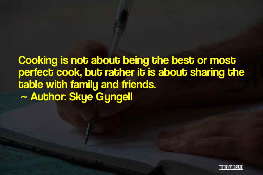 Skye Gyngell Quotes: Cooking Is Not About Being The Best Or Most Perfect Cook, But Rather It Is About Sharing The Table With