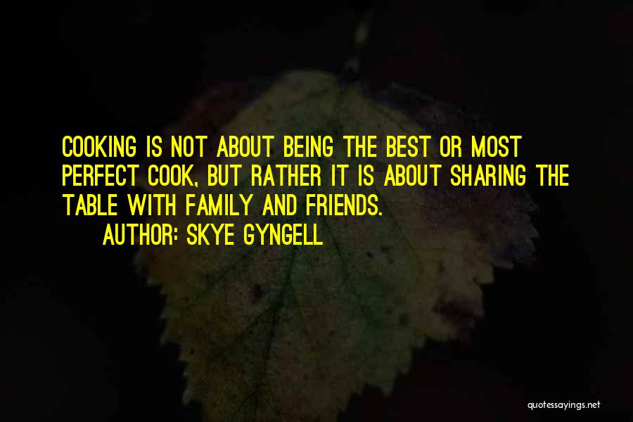 Skye Gyngell Quotes: Cooking Is Not About Being The Best Or Most Perfect Cook, But Rather It Is About Sharing The Table With