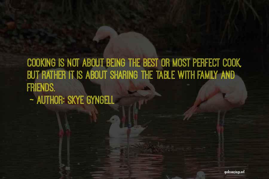 Skye Gyngell Quotes: Cooking Is Not About Being The Best Or Most Perfect Cook, But Rather It Is About Sharing The Table With