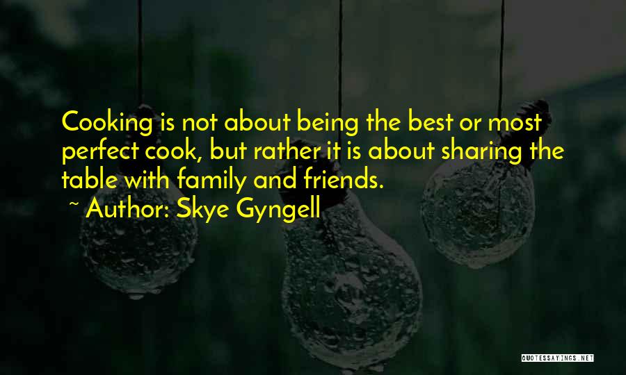 Skye Gyngell Quotes: Cooking Is Not About Being The Best Or Most Perfect Cook, But Rather It Is About Sharing The Table With