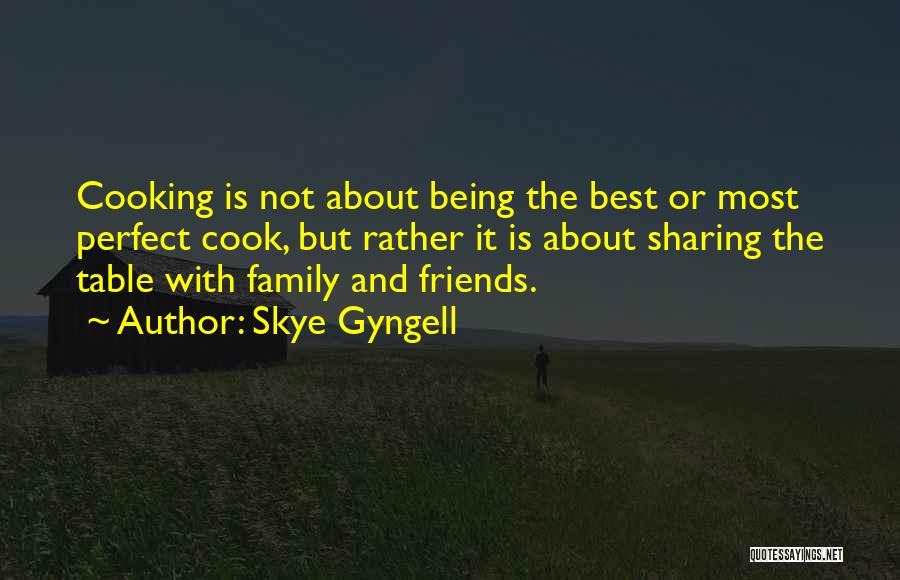 Skye Gyngell Quotes: Cooking Is Not About Being The Best Or Most Perfect Cook, But Rather It Is About Sharing The Table With