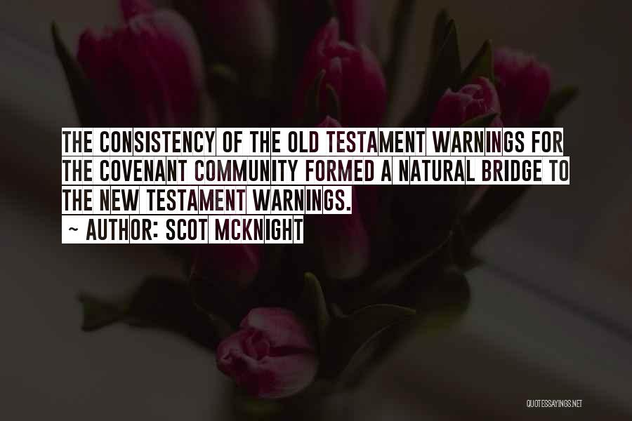 Scot McKnight Quotes: The Consistency Of The Old Testament Warnings For The Covenant Community Formed A Natural Bridge To The New Testament Warnings.