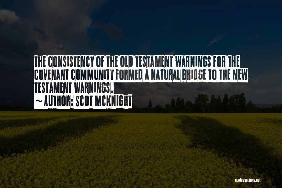Scot McKnight Quotes: The Consistency Of The Old Testament Warnings For The Covenant Community Formed A Natural Bridge To The New Testament Warnings.