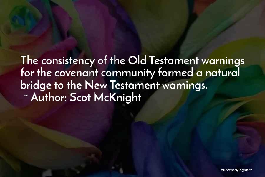 Scot McKnight Quotes: The Consistency Of The Old Testament Warnings For The Covenant Community Formed A Natural Bridge To The New Testament Warnings.