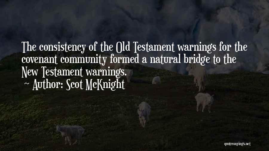 Scot McKnight Quotes: The Consistency Of The Old Testament Warnings For The Covenant Community Formed A Natural Bridge To The New Testament Warnings.