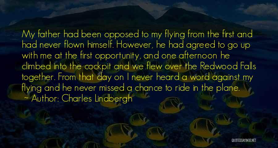 Charles Lindbergh Quotes: My Father Had Been Opposed To My Flying From The First And Had Never Flown Himself. However, He Had Agreed