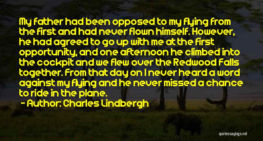 Charles Lindbergh Quotes: My Father Had Been Opposed To My Flying From The First And Had Never Flown Himself. However, He Had Agreed