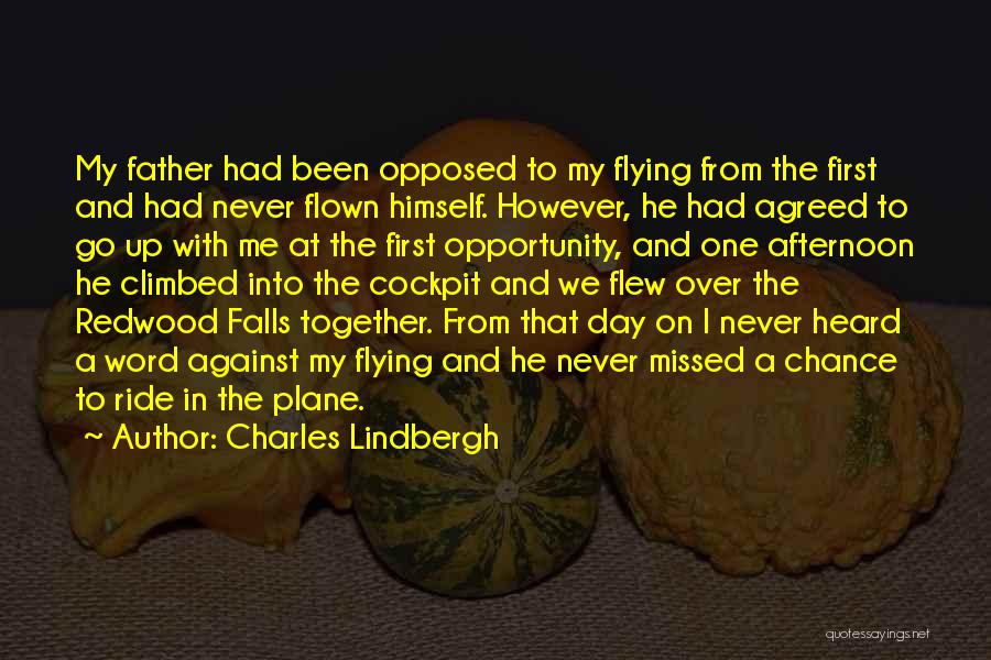 Charles Lindbergh Quotes: My Father Had Been Opposed To My Flying From The First And Had Never Flown Himself. However, He Had Agreed