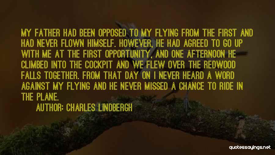 Charles Lindbergh Quotes: My Father Had Been Opposed To My Flying From The First And Had Never Flown Himself. However, He Had Agreed