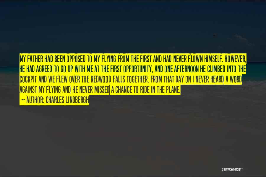 Charles Lindbergh Quotes: My Father Had Been Opposed To My Flying From The First And Had Never Flown Himself. However, He Had Agreed