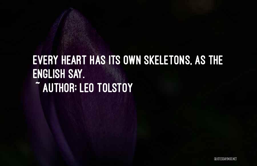 Leo Tolstoy Quotes: Every Heart Has Its Own Skeletons, As The English Say.