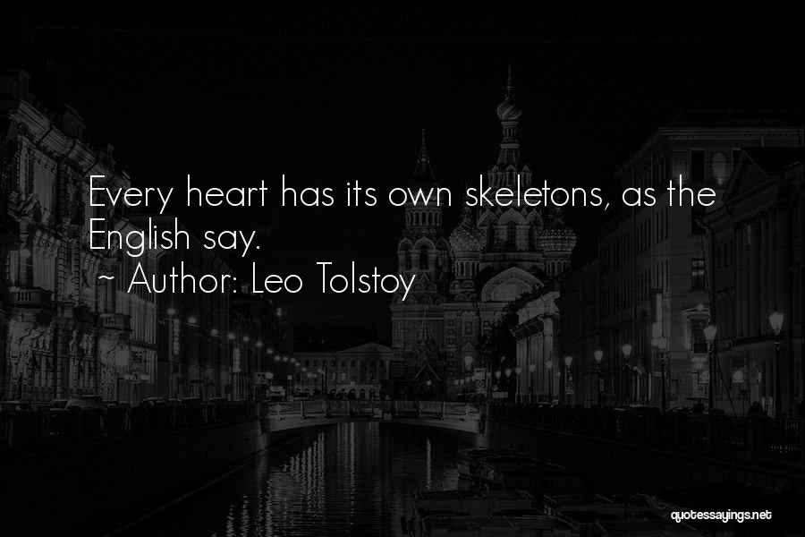 Leo Tolstoy Quotes: Every Heart Has Its Own Skeletons, As The English Say.