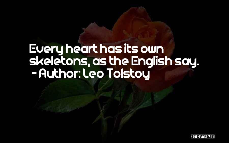 Leo Tolstoy Quotes: Every Heart Has Its Own Skeletons, As The English Say.