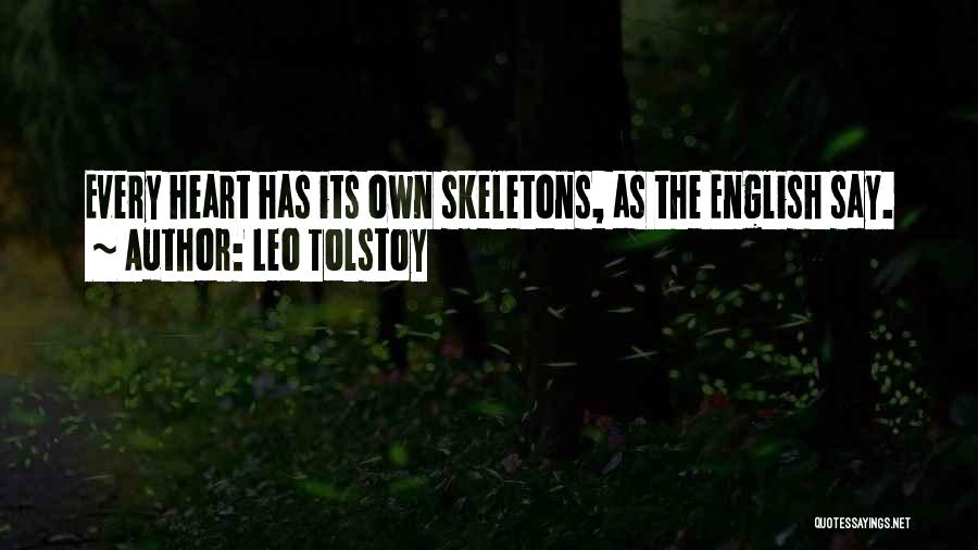 Leo Tolstoy Quotes: Every Heart Has Its Own Skeletons, As The English Say.