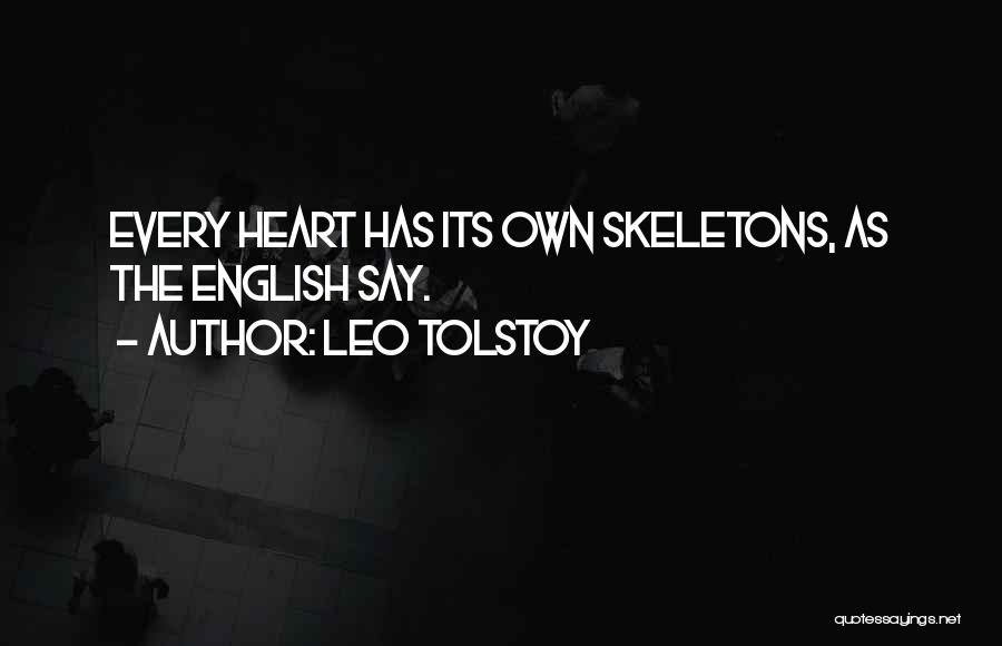 Leo Tolstoy Quotes: Every Heart Has Its Own Skeletons, As The English Say.
