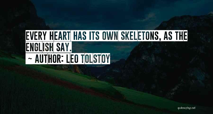 Leo Tolstoy Quotes: Every Heart Has Its Own Skeletons, As The English Say.